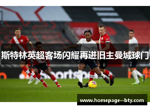 斯特林英超客场闪耀再进旧主曼城球门
